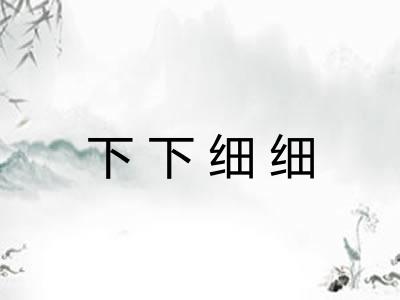 下下细细