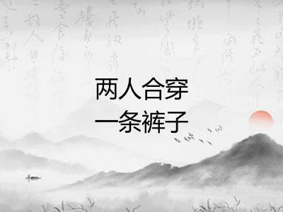 两人合穿一条裤子